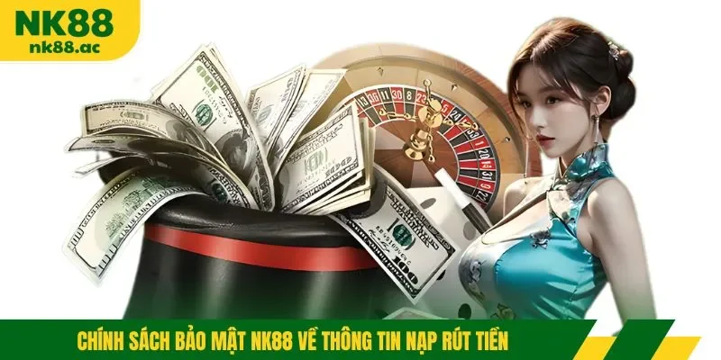 Chính sách bảo mật NK88 về thông tin nạp rút tiền
