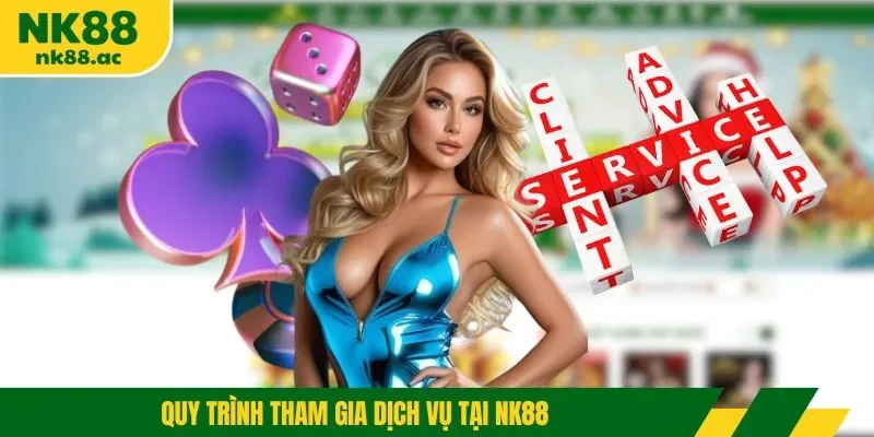 Quy trình tham gia dịch vụ tại NK88