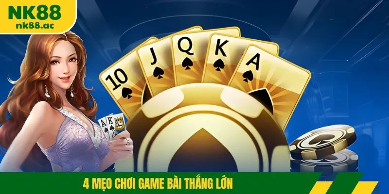 4 Mẹo chơi game bài thắng lớn