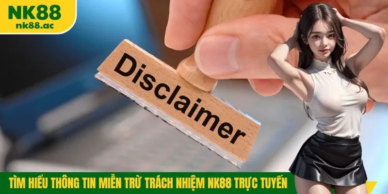 Tìm hiểu thông tin miễn trừ trách nhiệm NK88 trực tuyến