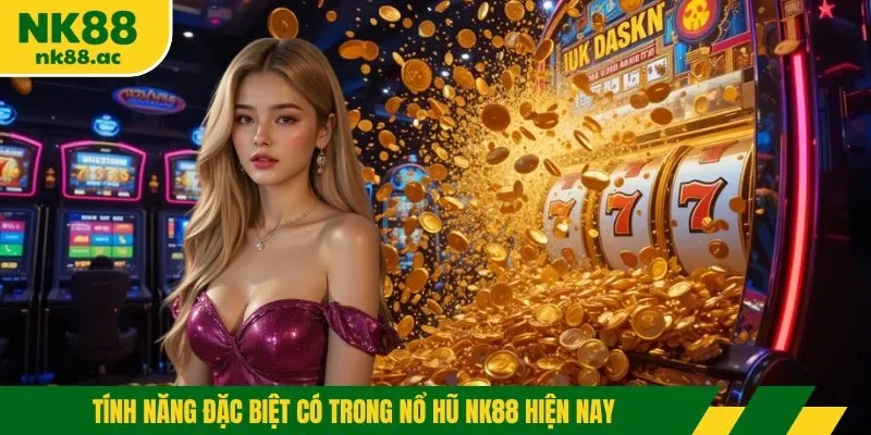 Tính năng đặc biệt có trong nổ hũ NK88 hiện nay